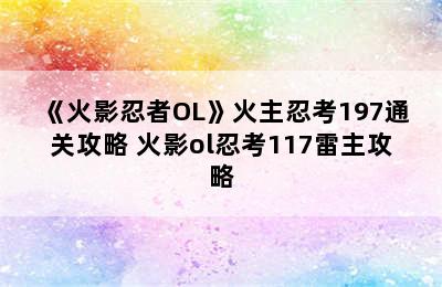 《火影忍者OL》火主忍考197通关攻略 火影ol忍考117雷主攻略